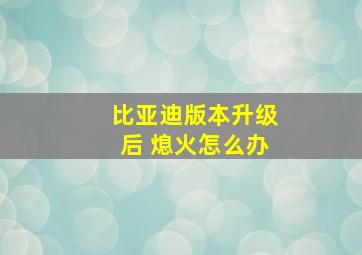 比亚迪版本升级后 熄火怎么办